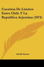 Cuestion De Limites Entre Chile Y La Republica Arjentina (1874)