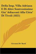 Della Imp. Villa Adriana E Di Altre Sontvosissime Gia' Adiacenti Alla Citta' Di Tivoli (1825)