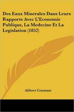 Des Eaux Minerales Dans Leurs Rapports Avec L'Economie Publique, La Medecine Et La Legislation (1852)