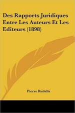 Des Rapports Juridiques Entre Les Auteurs Et Les Editeurs (1898)