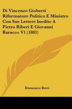 Di Vincenzo Gioberti Riformatore Politico E Ministro Con Sue Lettere Inedite A Pietro Riberi E Giovanni Baracco V1 (1881)