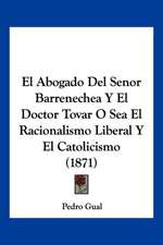 El Abogado Del Senor Barrenechea Y El Doctor Tovar O Sea El Racionalismo Liberal Y El Catolicismo (1871)