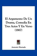 El Argumento De Un Drama, Comedia En Tres Actos Y En Verso (1867)