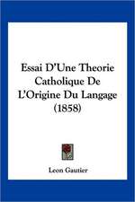 Essai D'Une Theorie Catholique De L'Origine Du Langage (1858)