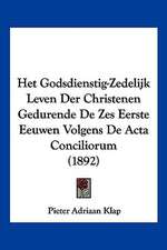 Het Godsdienstig-Zedelijk Leven Der Christenen Gedurende De Zes Eerste Eeuwen Volgens De Acta Conciliorum (1892)