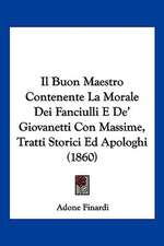 Il Buon Maestro Contenente La Morale Dei Fanciulli E De' Giovanetti Con Massime, Tratti Storici Ed Apologhi (1860)