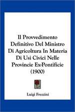 Il Provvedimento Definitivo Del Ministro Di Agricoltura In Materia Di Usi Civici Nelle Provincie Ex-Pontificie (1900)