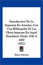 Introduccion De La Imprenta En America, Con Una Bibliografia De Las Obras Impresas En Aquel Hemisferio Desde 1540 A 1600 (1872)