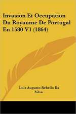 Invasion Et Occupation Du Royaume De Portugal En 1580 V1 (1864)