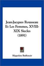 Jean-Jacques Rousseau Et Les Femmes, XVIII-XIX Siecles (1891)