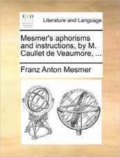 Mesmer's aphorisms and instructions, by M. Caullet de Veaumore, ...