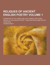 Reliques of Ancient English Poetry; Consisting of Old Heroic Ballads, Songs, and Other Pieces of Our Earlier Poets