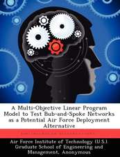 A Multi-Objective Linear Program Model to Test Bub-and-Spoke Networks as a Potential Air Force Deployment Alternative