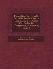 Exposition Universelle de 1851: Travaux de La Commission ... Publi S Par Ordre de L'Empereur, Volume 1, Issue 3