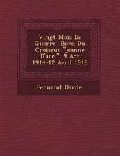 Vingt Mois de Guerre Bord Du Croiseur Jeanne D'Arc.: 9 Ao T 1914-12 Avril 1916