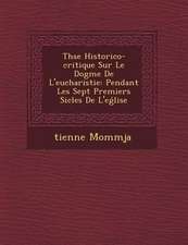 Th�se Historico-critique Sur Le Dogme De L'eucharistie: Pendant Les Sept Premiers Si�cles De L'eǵlise