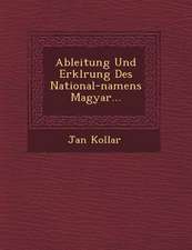 Ableitung Und Erkl�rung Des National-Namens Magyar...