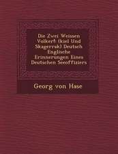 Die Zwei Weissen Volker!: (kiel Und Skagerrak) Deutsch Englische Erinnerungen Eines Deutschen Seeoffiziers