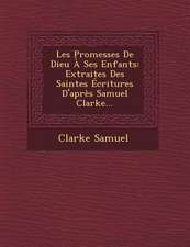 Les Promesses de Dieu a Ses Enfants: Extraites Des Saintes Ecritures D'Apres Samuel Clarke...