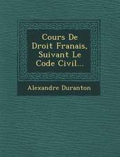 Cours De Droit Fran�ais, Suivant Le Code Civil...