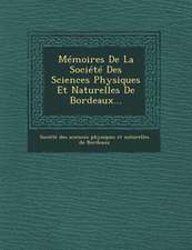 Memoires de La Societe Des Sciences Physiques Et Naturelles de Bordeaux...