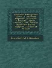 Essai D'Une Bibliographie G N Rale de L'Industrie Desp Troles: Litt Ratures: Allemande, Anglaise, Fran Aise, Latine, Italienne, Hollandaise, Su Doise,