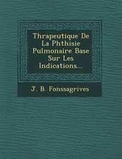 Th Rapeutique de La Phthisie Pulmonaire Bas E Sur Les Indications...