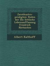 Zarathustra-Predigten: Reden �ber Die Sittliche Lebensauffassung Friedrich Nietzsches