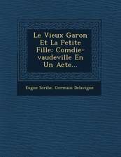 Le Vieux Gar�on Et La Petite Fille: Com�die-vaudeville En Un Acte...