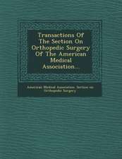 Transactions of the Section on Orthopedic Surgery of the American Medical Association...