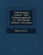 Vollst Ndiger Gebet- Und Erbauungsbuch Fur Alle St Nde Kathol. Christen