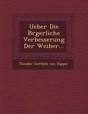 Ueber Die B Rgerliche Verbesserung Der Weiber...