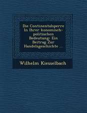 Die Continentalsperre in Ihrer Konomisch-Politischen Bedeutung: Ein Beitrag Zur Handelsgeschichte ...