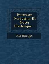 Portraits D' Crivains Et Notes D' Sth Tique...