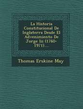 La Historia Constitucional De Inglaterra Desde El Advenimiento De Jorge Iii (1760-1971)....