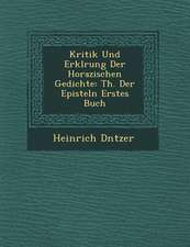 Kritik Und Erkl Rung Der Horazischen Gedichte: Th. Der Episteln Erstes Buch