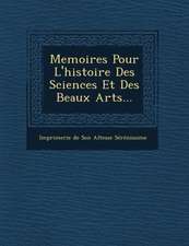 Memoires Pour L'Histoire Des Sciences Et Des Beaux Arts...