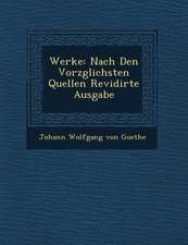 Werke: Nach Den Vorz Glichsten Quellen Revidirte Ausgabe