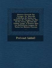 Histoire Generale Des Voyages, Ou, Nouvelle Collection de Toutes Les Relations de Voyages Par Mer Et Par Terre, Qui Ont Ete Publiee Jusqu' a Present D