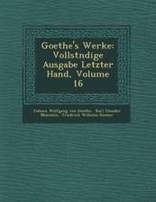 Goethe's Werke: Vollst Ndige Ausgabe Letzter Hand, Volume 16