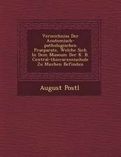 Verzeichniss Der Anatomisch-Pathologischen Praeparate, Welche Sich in Dem Museum Der K. B. Central-Thierarzneischule Zu M�nchen Befinden