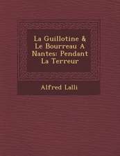 La Guillotine & Le Bourreau a Nantes: Pendant La Terreur