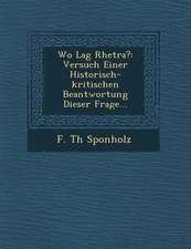 Wo Lag Rhetra?: Versuch Einer Historisch-Kritischen Beantwortung Dieser Frage...