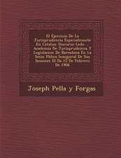 El Ejercicio de La Jurisprudencia Especialmente En Catalu a: Discurso Le Do ... Academia de Jurisprudencia y Legislacion de Barcelona En La Sesi N P