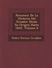 Resumen De La Historia Del Ecuador Desde Su Origen Hasta 1845, Volume 6