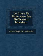 Le Livre de Tobie Avec Des Reflexions Morales...