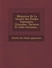 Memoires de La Societe Des Etudes Japonaises, Chinoises, Tartares Et Indo-Chinoises...