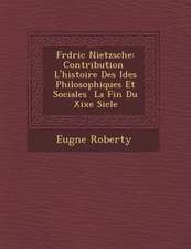 Fr D Ric Nietzsche: Contribution L'Histoire Des Id Es Philosophiques Et Sociales La Fin Du Xixe Si Cle