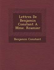 Lettres de Benjamin Constant a Mme. R Camier