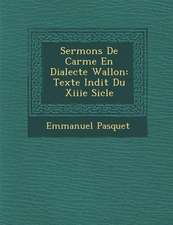 Sermons De Car�me En Dialecte Wallon: Texte In�dit Du Xiiie Si�cle